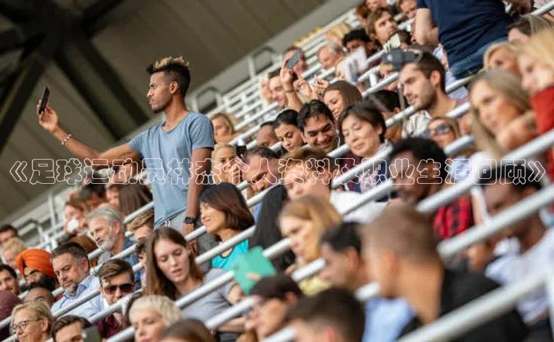 门徒注册登录地址百度营销中心《足球运动员林杰个人资料及职业生涯回顾》