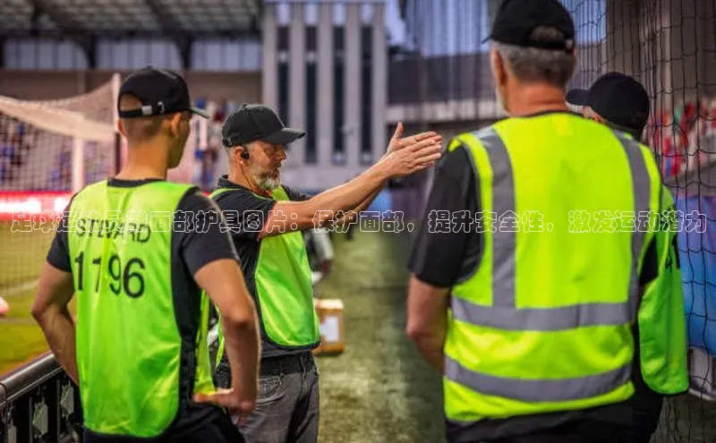 门徒平台登录地址荣信文化足球运动员戴面部护具图片：保护面部，提升安全性，激发运动潜力