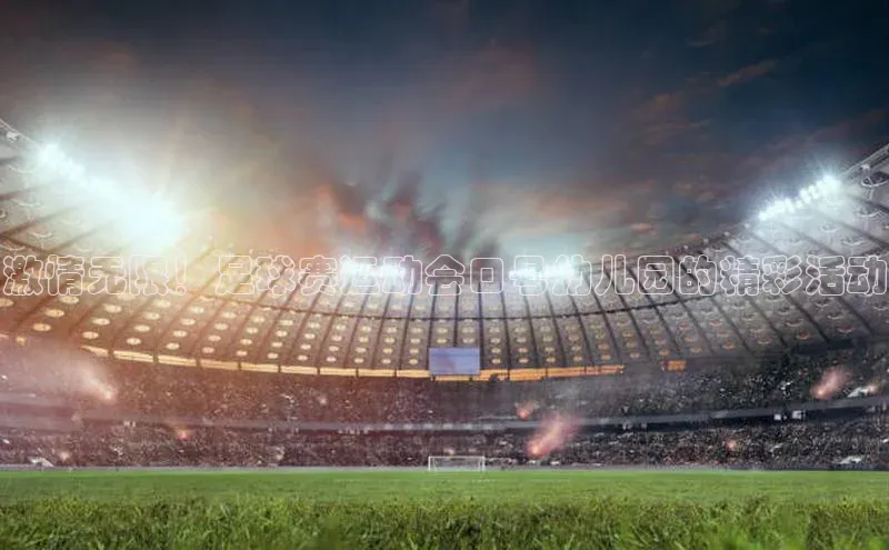 门徒平台官网宇信科技激情无限！足球赛运动会口号幼儿园的精彩活动