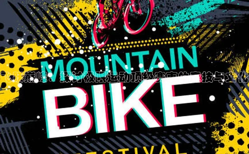 门徒娱乐在线登录光魔科技飞跃巅峰：探讨极限运动顶级赛事的竞技与文化