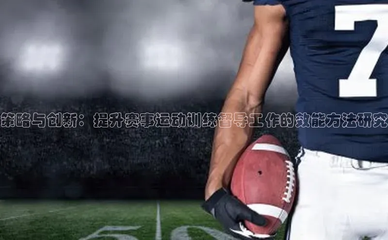 策略与创新：提升赛事运动训练督导工作的效能方法研究