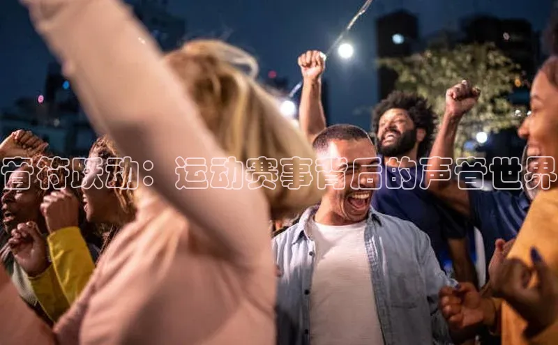音符跃动：运动赛事背后的声音世界