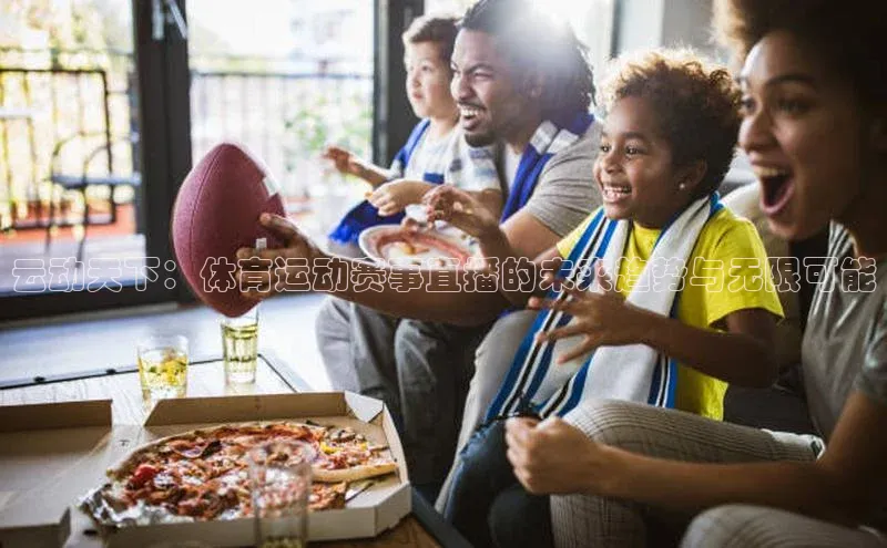 云动天下：体育运动赛事直播的未来趋势与无限可能