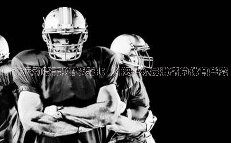 仙游运动赛事独家资讯：为您呈现最激情的体育盛宴