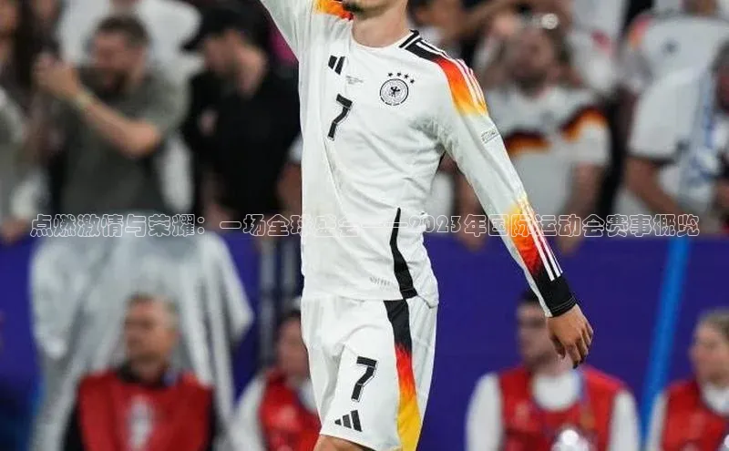 点燃激情与荣耀：一场全球盛会——2023年国际运动会赛事概览