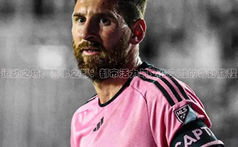 运动之城，赛事之都：都市活力与文化交融的奇妙旅程