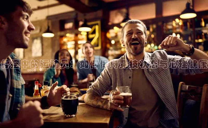 停摆中的运动员：如何保持竞技状态与心理健康