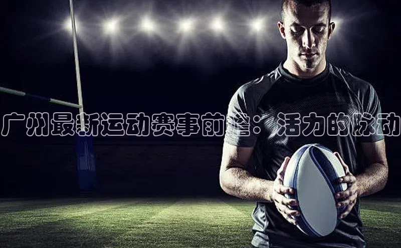 广州最新运动赛事前瞻：活力的脉动